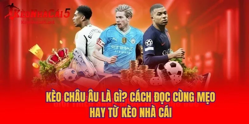 Kèo Châu Âu Là Gì? Cách Đọc Cùng Mẹo Hay Từ Kèo Nhà Cái