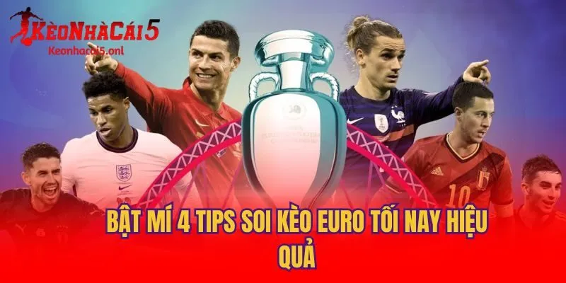 Bật mí 4 tips soi kèo Euro tối nay hiệu quả